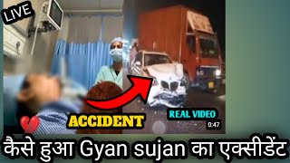 gyan sujan live accident please help 😥😫