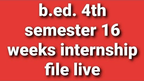 b.ed. 4th semester  16 weeks internship