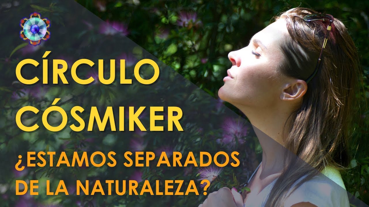 ¿Estamos separados de la naturaleza? - CÍRCULO CÓSMIKER #10