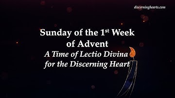 Sunday of 1st Week of Advent - A Time of Lectio Divina for the Discerning Heart
