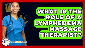What Is The Role Of A Lymphedema Massage Therapist? - Oncology Support Network
