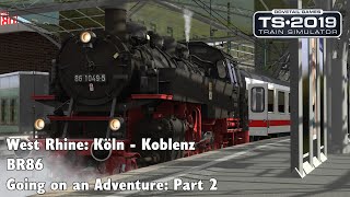 Train Simulator 2019: West Rhine: Köln - Koblenz - DR BR86 - Going on an Adventure: Part 2