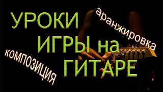 Уроки ИГРЫ на ГИТАРЕ | Уроки АРАНЖИРОВКИ, КОМПОЗИЦИИ | Передовые и ПРОГРЕССИВНЫЕ методики Уроки ИГРЫ на ГИТАРЕ | Уроки АРАНЖИРОВКИ, КОМПОЗИЦИИ | Передовые и ПРОГРЕССИВНЫЕ методики