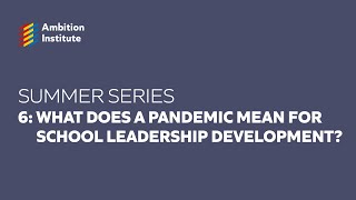 Summer Series | 6: What does a pandemic mean for school leadership development