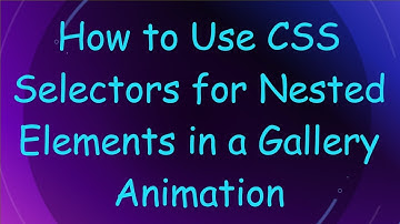How to Use CSS Selectors for Nested Elements in a Gallery Animation