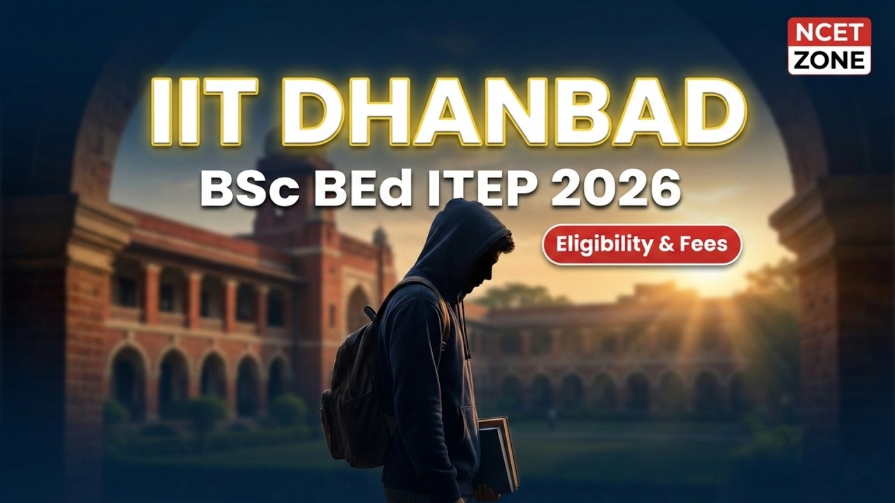 IIT Dhanbad BSc BEd ITEP 2026 | Eligibility, Fees, Seats & NCET Admission Process