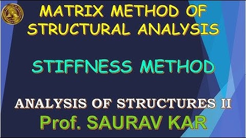 LECTURE SERIES- MATRIX METHOD OF STRUCTURAL ANALYSIS- STIFFNESS METHOD_PART I