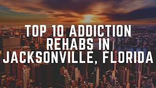Top 10 Addiction Rehabs In Jacksonville Florida