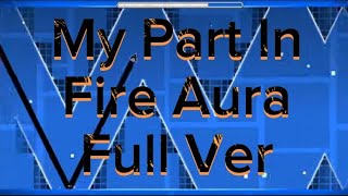 My Part In Fire Aura Full Version By: HayzanGD,TheSquareZebra & More || Geometry Dash