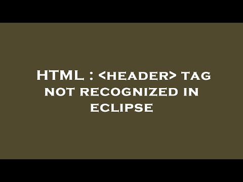 HTML :  header  tag not recognized in eclipse