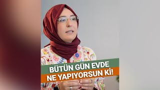 Bütün Gün Evde Ne Yapıyorsun ki!  | Aile Danışmanı İlknur Özhan