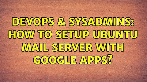 DevOps & SysAdmins: How to Setup Ubuntu Mail Server with Google Apps? (6 Solutions!!)