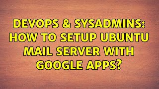 DevOps & SysAdmins: How to Setup Ubuntu Mail Server with Google Apps? (6 Solutions!!)