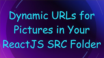 Dynamic URLs for Pictures in Your ReactJS SRC Folder