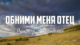 Виктор Лавриненко - ОБНИМИ МЕНЯ ОТЕЦ