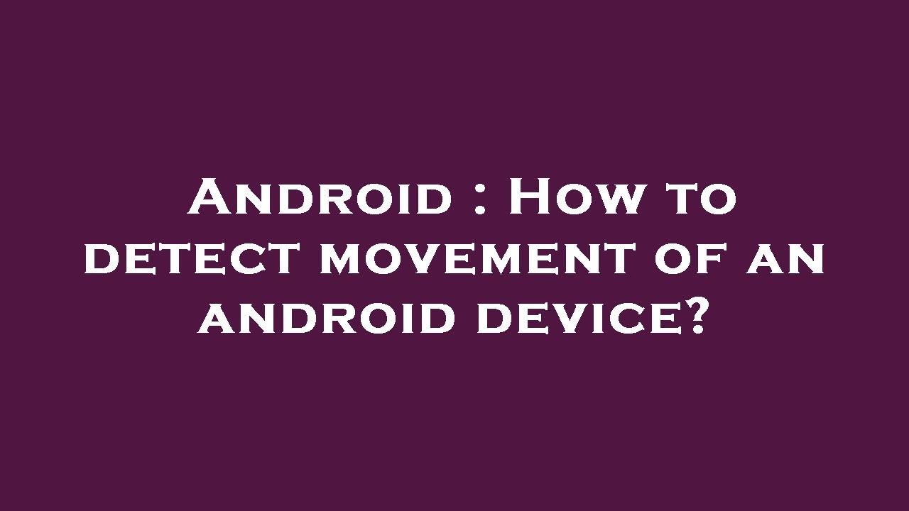Android : How to detect movement of an android device? - YouTube