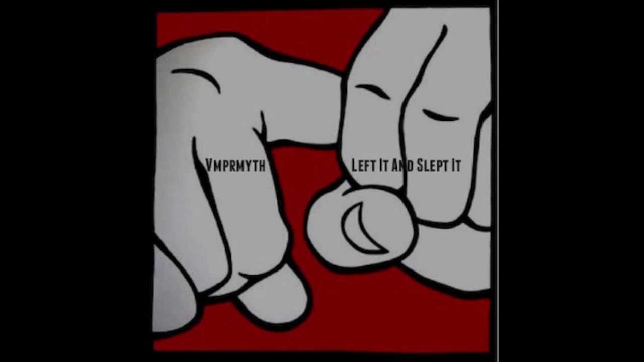 VMPRMYTH - Left it and Slept it