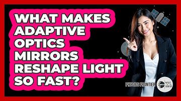 What Makes Adaptive Optics Mirrors Reshape Light So Fast? - Physics Frontier