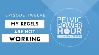 Pelvic Power Hour - EP. 12 - My Kegels Are Not Working