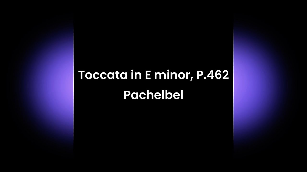 パッヘルベル：トッカータ ホ短調, P.462 （Toccata in E minor, P.462
