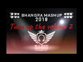 Bhangra mashup 2018   turn up the volume 2  dj sss