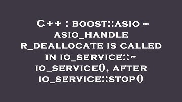 C++ : boost::asio -- asio_handler_deallocate is called in io_service::~io_service(), after io_servic