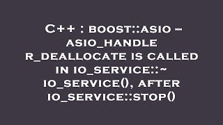 C++ : boost::asio -- asio_handler_deallocate is called in io_service::~io_service(), after io_servic