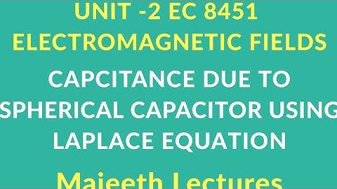 EC 8451 ELECTROMAGNETIC FIELDS-CAPCITANCE DUE TO SPHERICAL CAPACITOR USING LAPLACE EQUATION