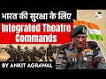 What is Integrated Theatre Command? How ITC can boost India's Defence capabilities? Current Affairs