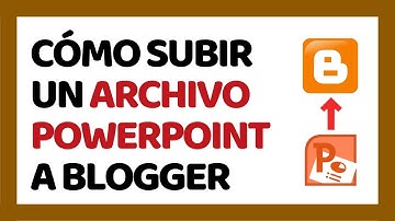 Cómo Subir un Archivo PowerPoint a Blogger