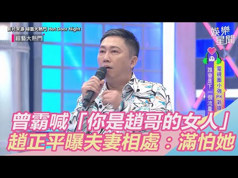 曾霸喊「你是趙哥的女人」趙正平曝夫妻私下相處：滿怕她的｜娛樂星世界