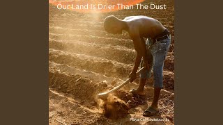 Our Land Is Drier Than The Dust