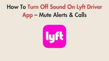 How To Turn Off Sound On Lyft Driver App – Mute Alerts & Calls