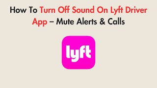 How To Turn Off Sound On Lyft Driver App – Mute Alerts &amp; Calls