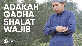 Adakah Qadha Shalat Wajib? - Ustadz Maududi Abdullah, Lc.