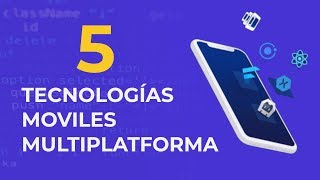 5 Tecnologías de Desarrollo de Aplicaciones Moviles Multiplataforma