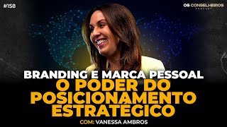 A Jornada da Marca Pessoal e Seu Impacto no Mercado | Vanessa Ambros - Os Conselheiros #158