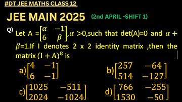JEE MAIN APRIL 2025 MATRIX Let A =16       ,   0, such that det(A) = 0 and +  = 1. If