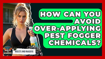 How Can You Avoid Over-applying Pest Fogger Chemicals? - Insects and Invaders