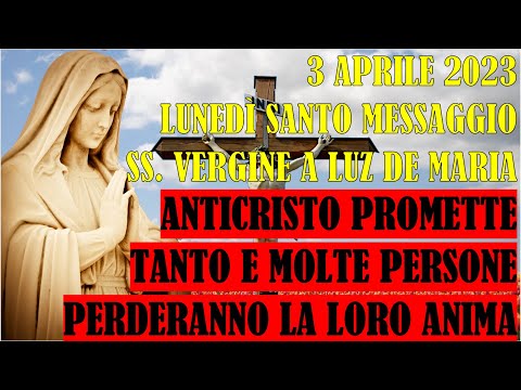 3 Aprile 2023 SS Vergine a Luz De Maria: Anticristo Promette Tanto, Molte Persone Perderanno l&#039;Anima