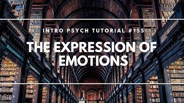 The Expression of Emotions (Intro Psych Tutorial #155)