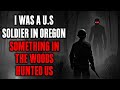 We Were U S  Soldiers in Oregon—Something in the Woods Hunted Us !