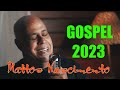 MATTOS NASCIMENTO 2023 - As 50 Músicas De Maior Sucesso ~ A Melhor Música Religiosa