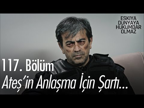 Ateş'in anlaşma için şartı... - Eşkıya Dünyaya Hükümdar Olmaz 117. Bölüm