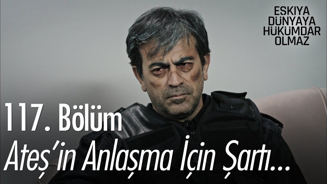 ozan akbaba yaş Ateş'in anlaşma için şartı... - Eşkıya Dünyaya Hükümdar Olmaz 117. Bölüm