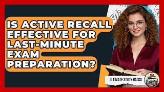 Is Active Recall Effective For Last-minute Exam Preparation? - Ultimate Study Hacks
