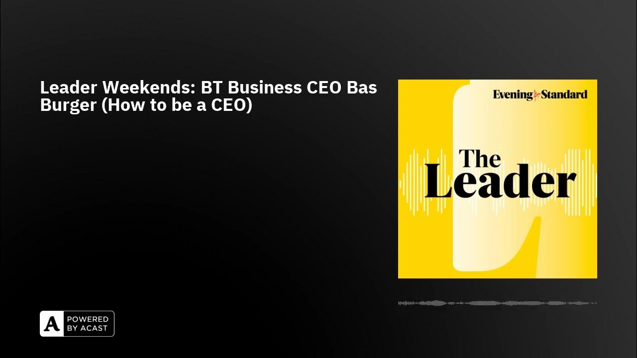 Leader Weekends: BT Business CEO Bas Burger (How to be a CEO)