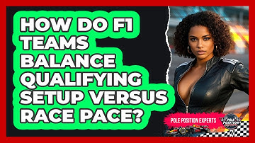 How Do F1 Teams Balance Qualifying Setup Versus Race Pace? - Pole Position Experts