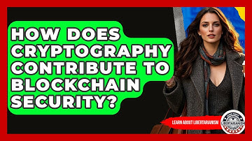How Does Cryptography Contribute To Blockchain Security? - Learn About Libertarianism
