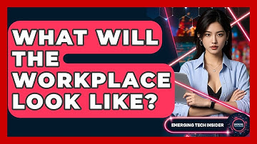 What Will The Workplace Look Like? - Emerging Tech Insider